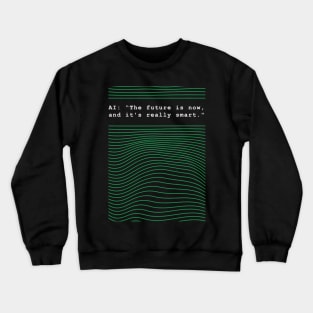 AI: The future is now, and it's really smart Crewneck Sweatshirt